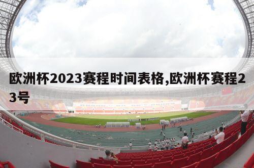 欧洲杯2023赛程时间表格,欧洲杯赛程23号